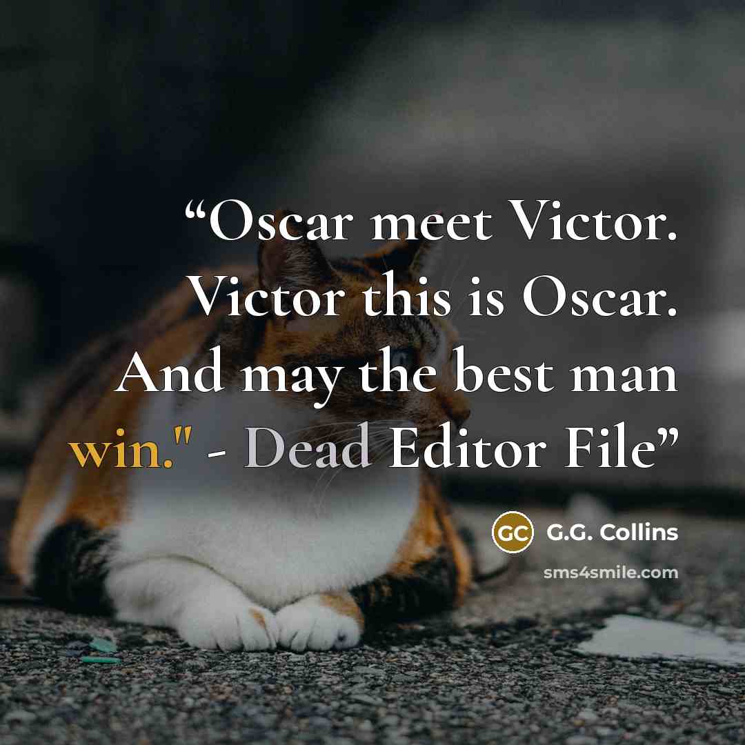 “Oscar meet Victor. Victor this is Oscar. And may the best man win." - Dead Editor File” quote by G.G. Collins