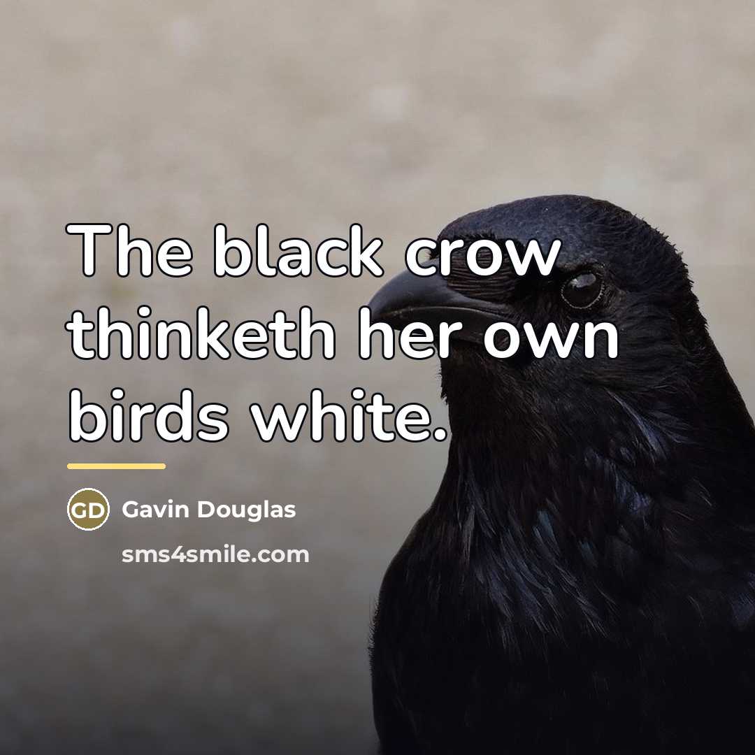 “The black crow thinketh her own birds white.…” quote by Gavin Douglas