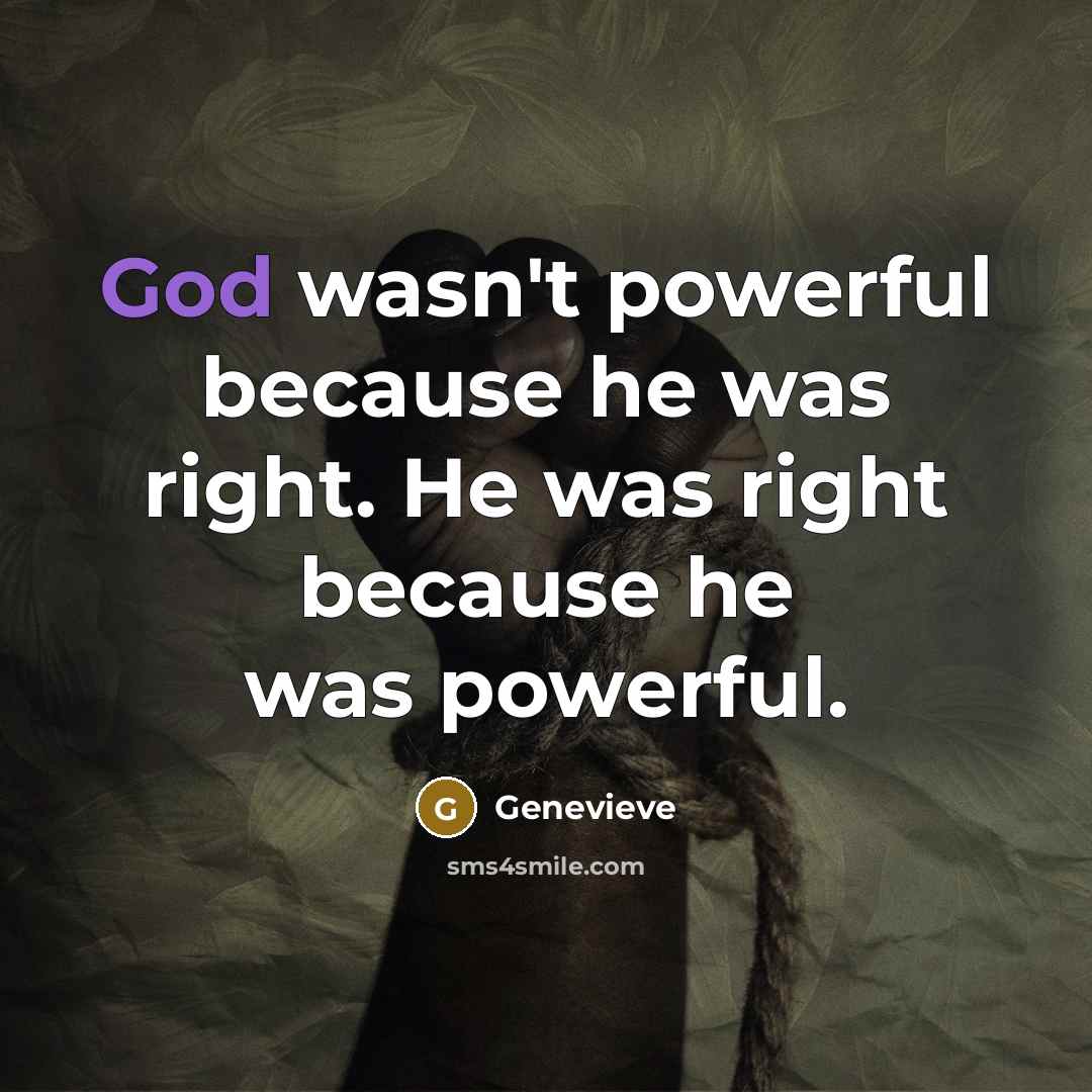 “God wasn't powerful because he was right. He was right…” quote by Genevieve