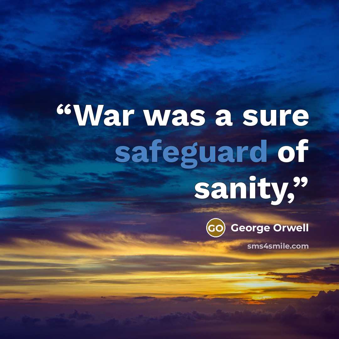 “War was a sure safeguard of sanity,” quote by George Orwell