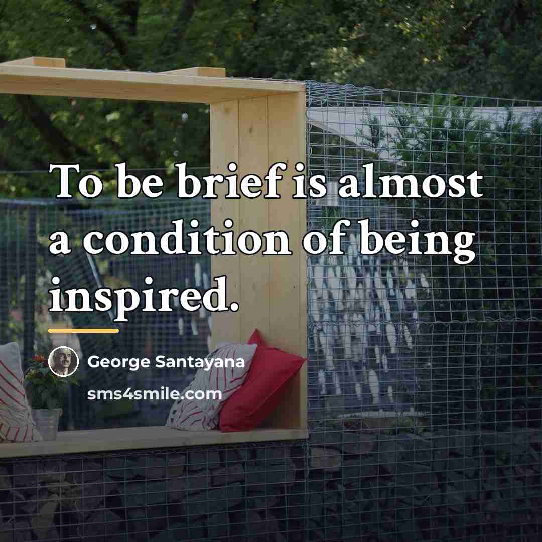 “To be brief is almost a condition of being inspired.…” quote by George Santayana