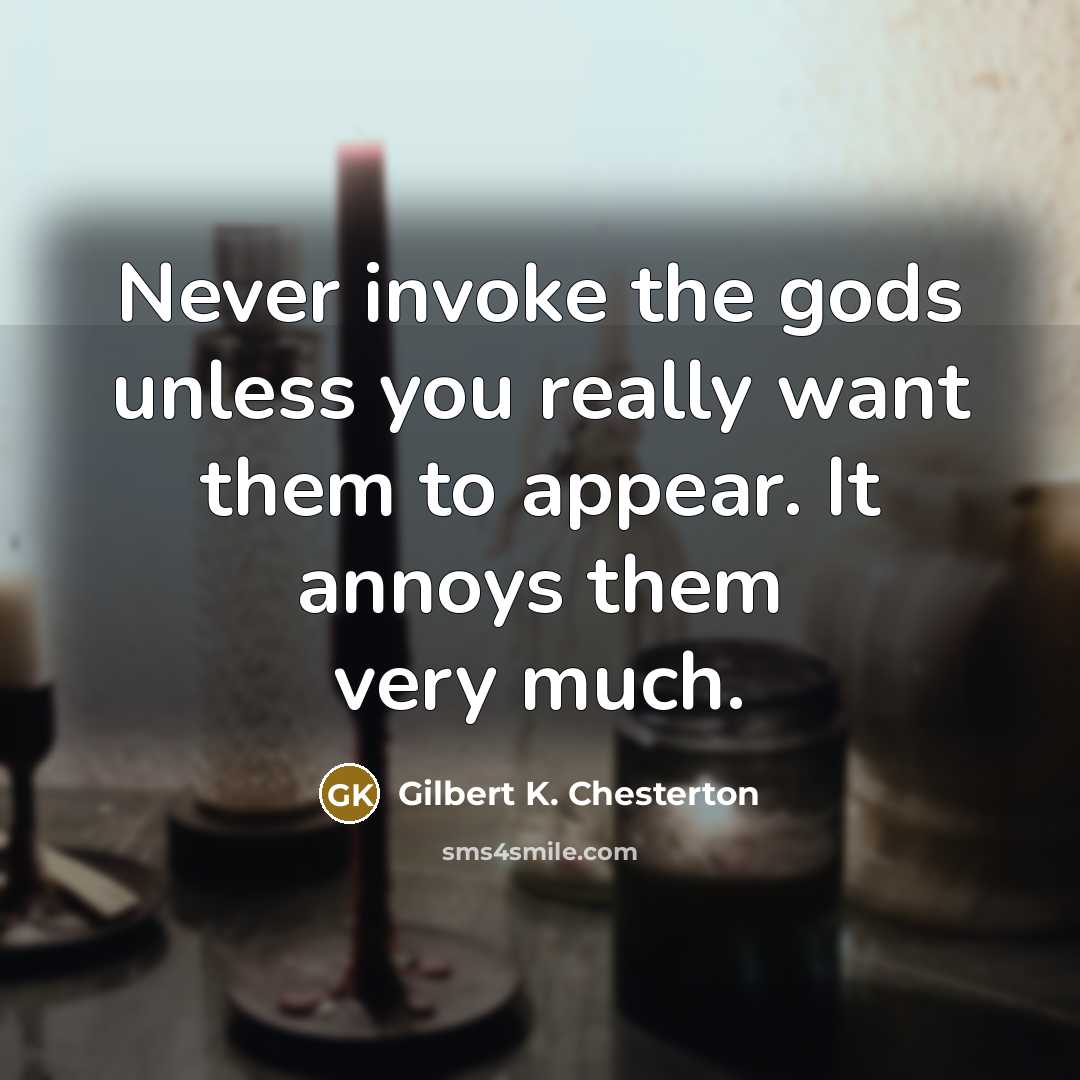 “Never invoke the gods unless you really want them to…” quote by Gilbert K. Chesterton