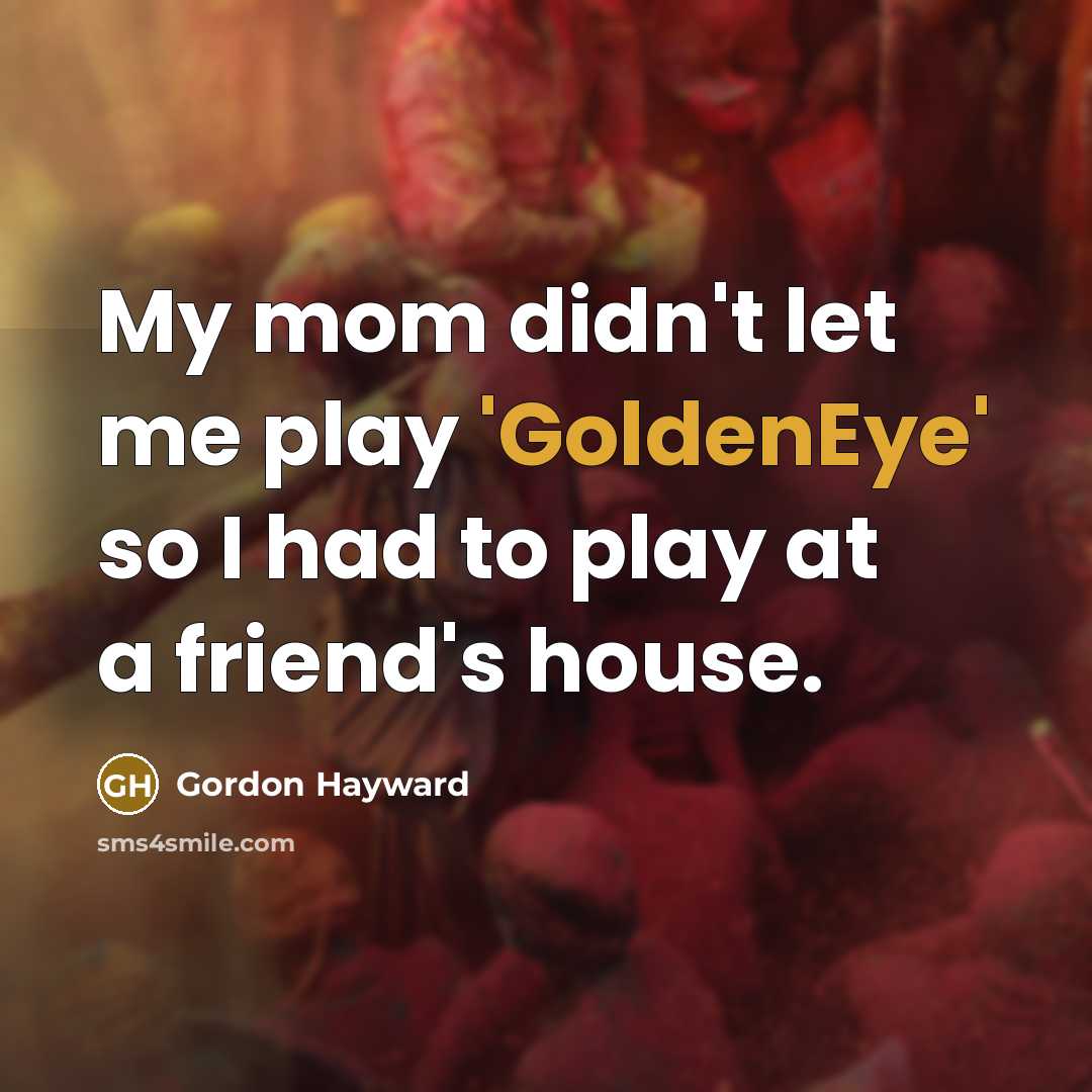 “My mom didn't let me play 'GoldenEye' so I had…” quote by Gordon Hayward