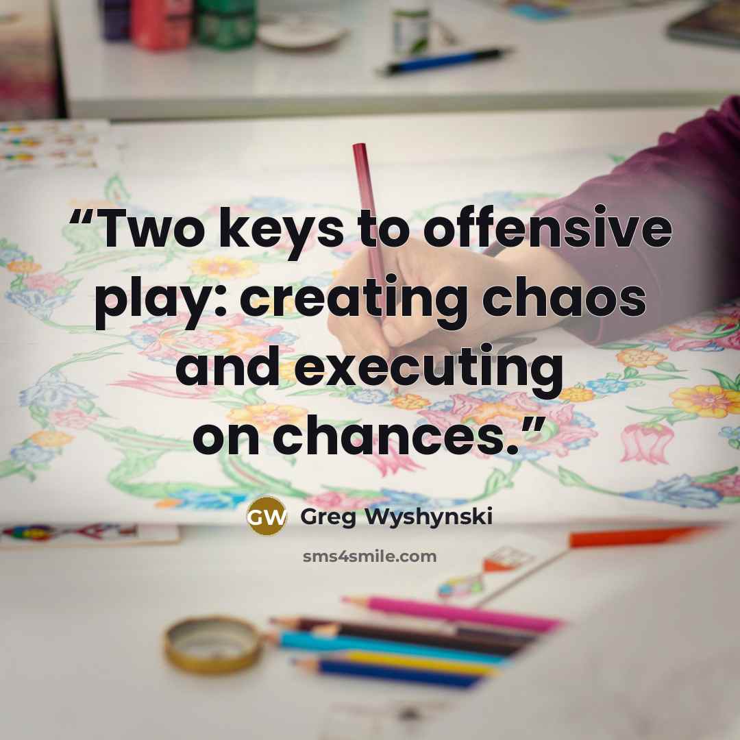 “Two keys to offensive play: creating chaos and executing on chances.” quote by Greg Wyshynski