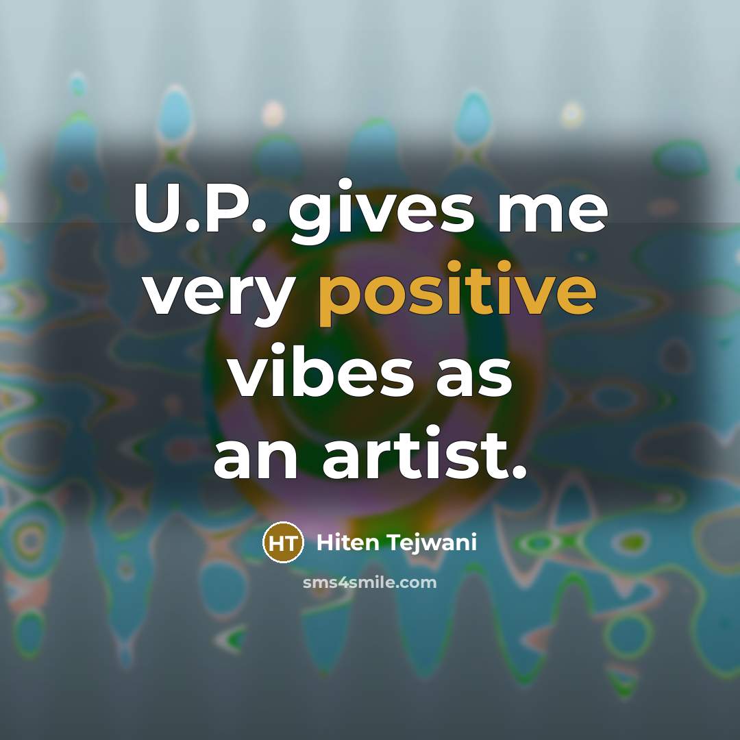 “U.P. gives me very positive vibes as an artist.…” quote by Hiten Tejwani