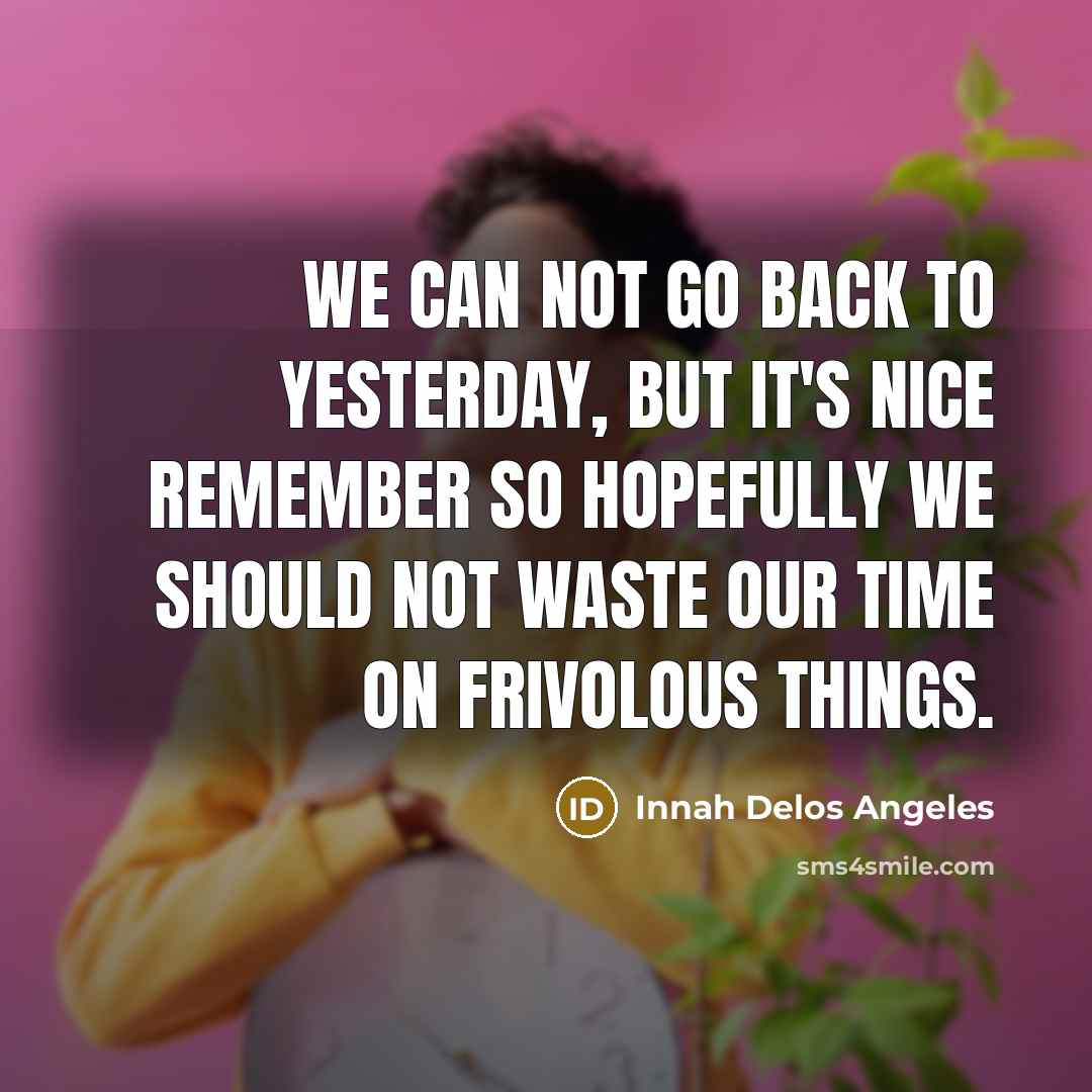 “We can not go back to yesterday, but it's nice…” quote by Innah Delos Angeles