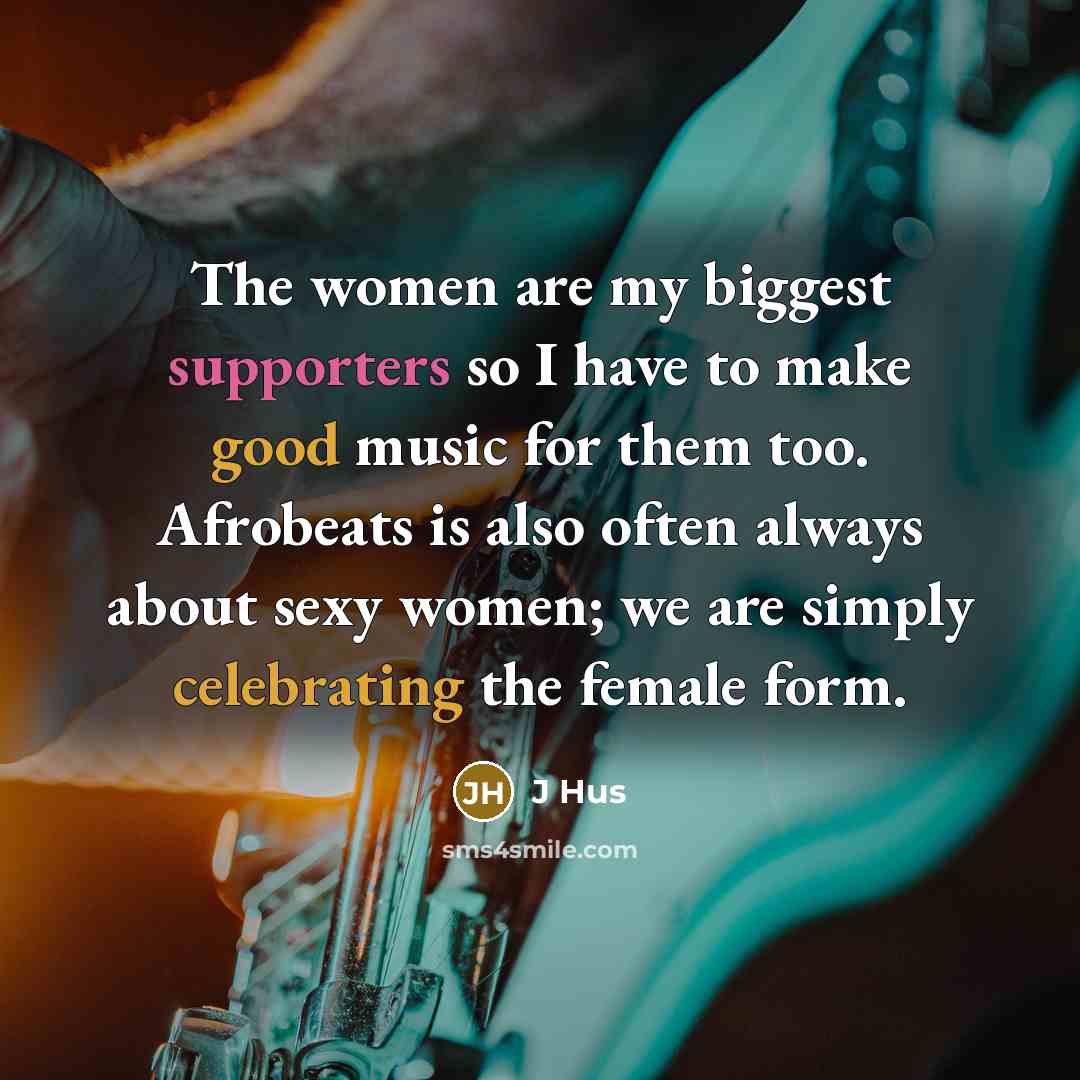 “The women are my biggest supporters so I have to…” quote by J Hus