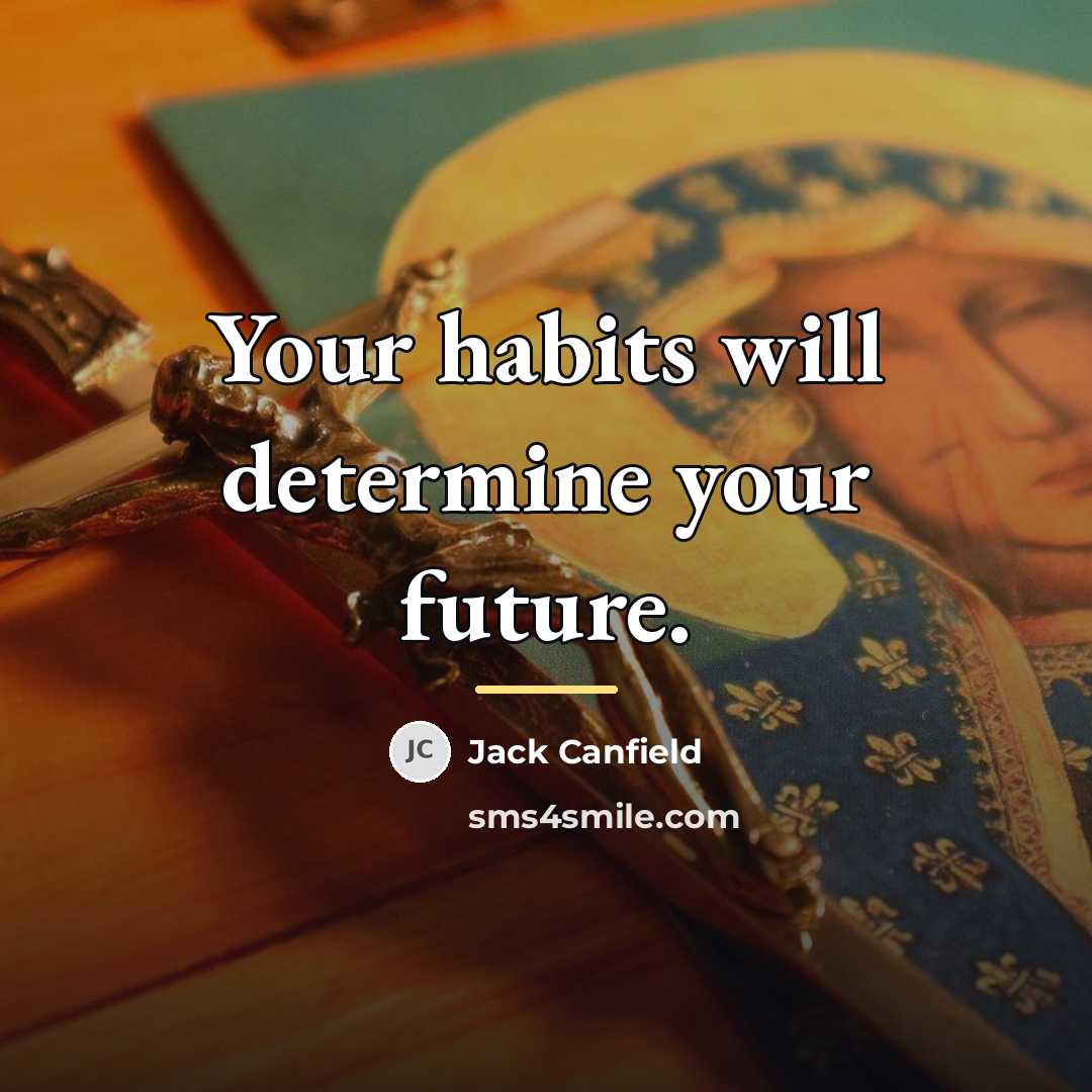 “Your habits will determine your future.…” quote by Jack Canfield