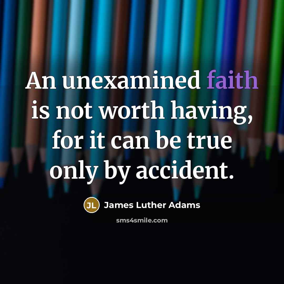 “An unexamined faith is not worth having, for it can…” quote by James Luther Adams