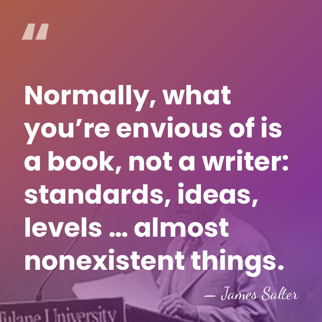 Normally, what you’re envious of is a book, not a writer: standards,&hellip; - James Salter