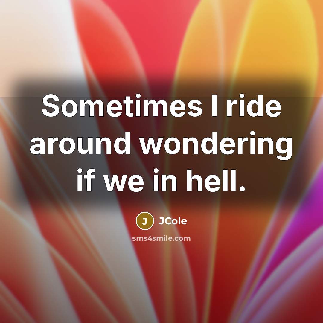 “Sometimes I ride around wondering if we in hell.…” quote by JCole