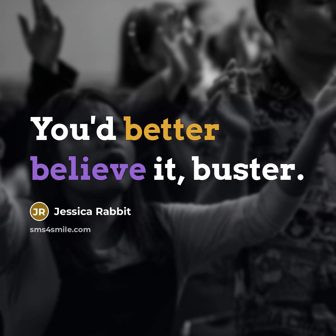 “You'd better believe it, buster.” quote by Jessica Rabbit