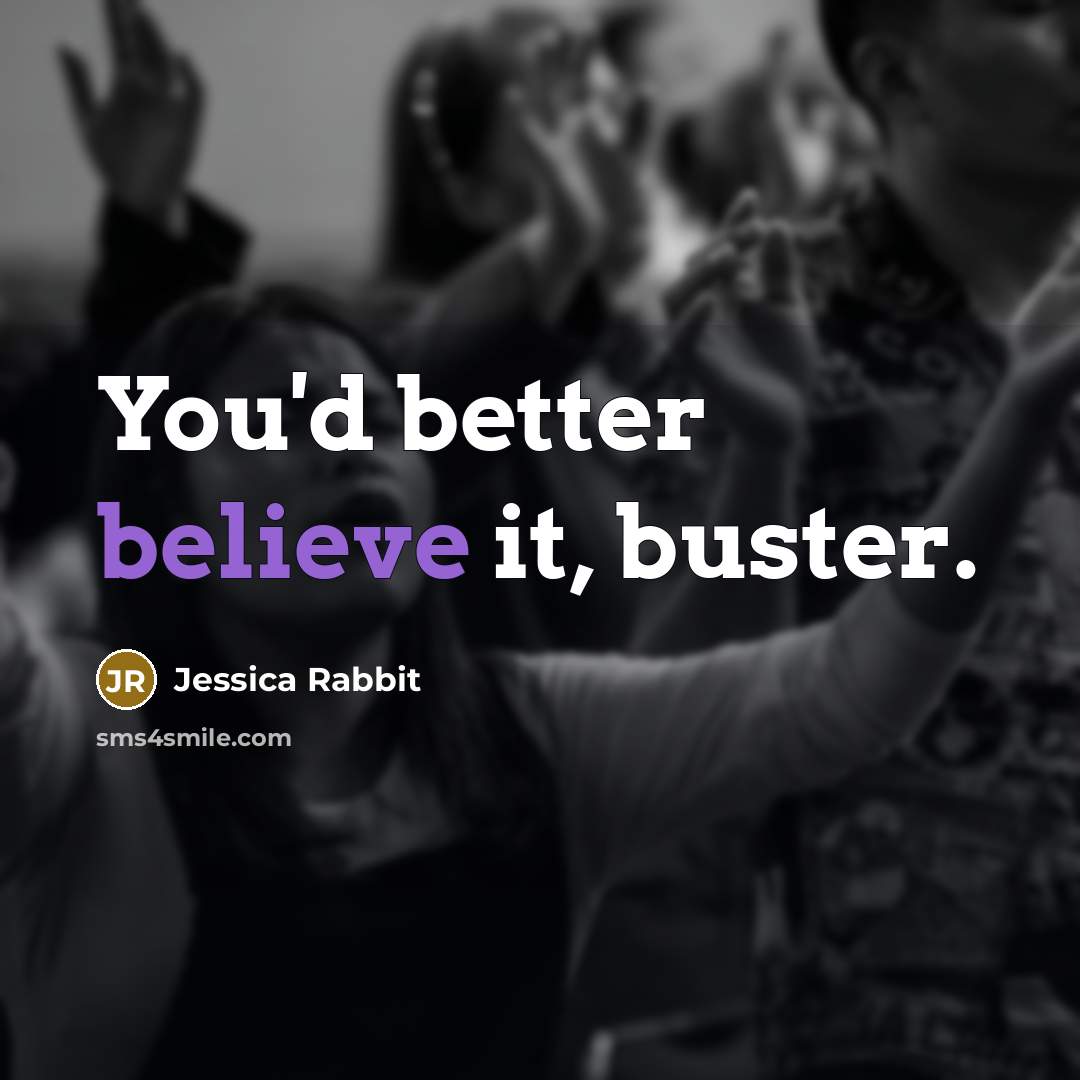 “You'd better believe it, buster.…” quote by Jessica Rabbit