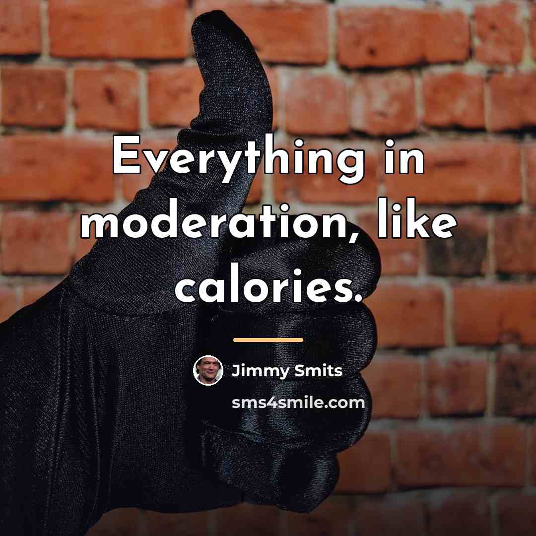 “Everything in moderation, like calories.…” quote by Jimmy Smits