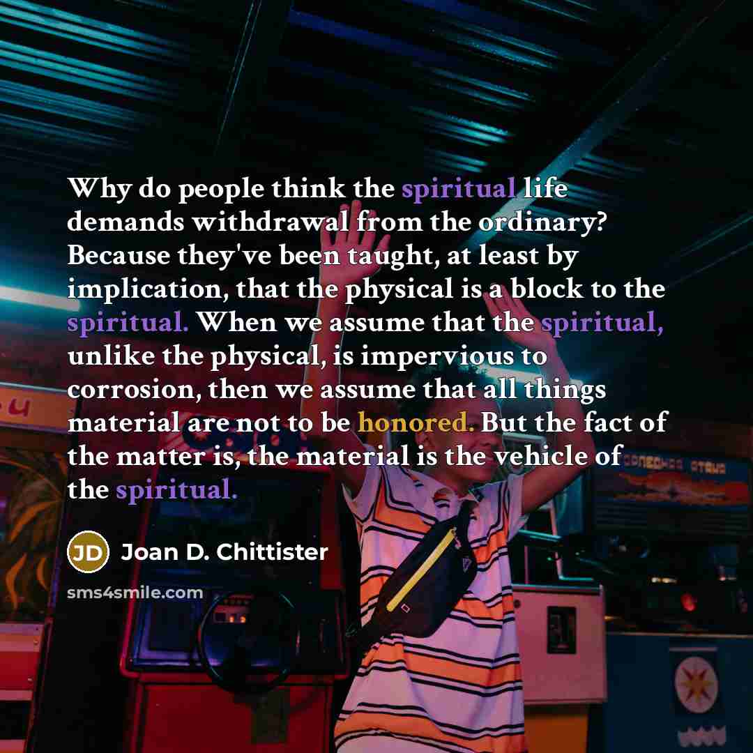 “Why do people think the spiritual life demands withdrawal from…” quote by Joan D. Chittister