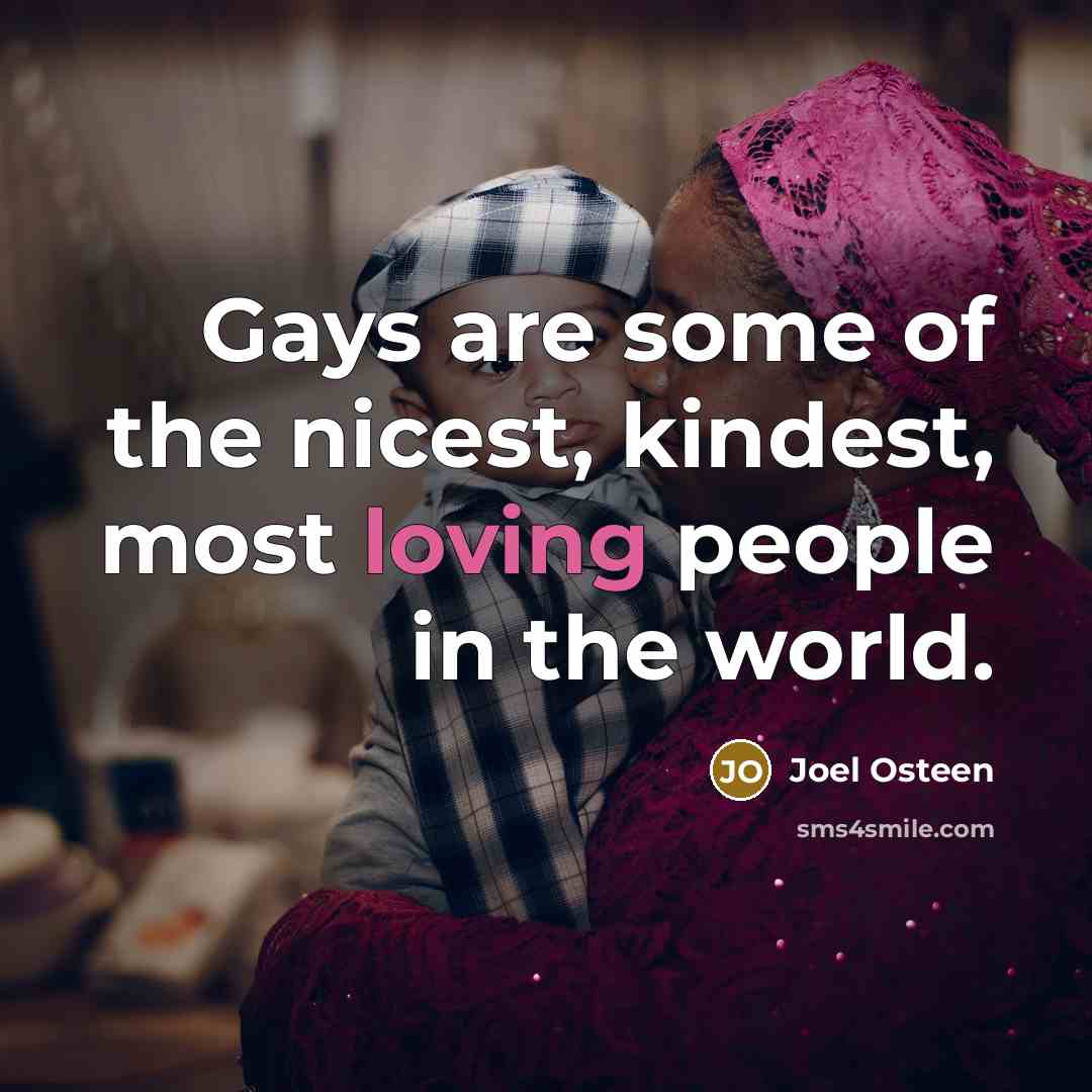 “Gays are some of the nicest, kindest, most loving people…” quote by Joel Osteen