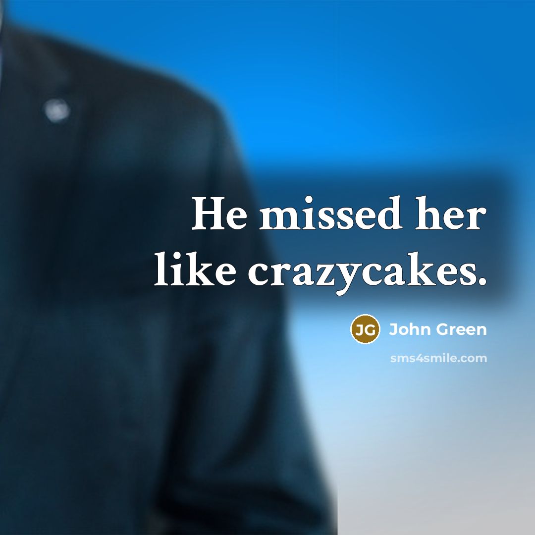 “He missed her like crazycakes.…” quote by John Green