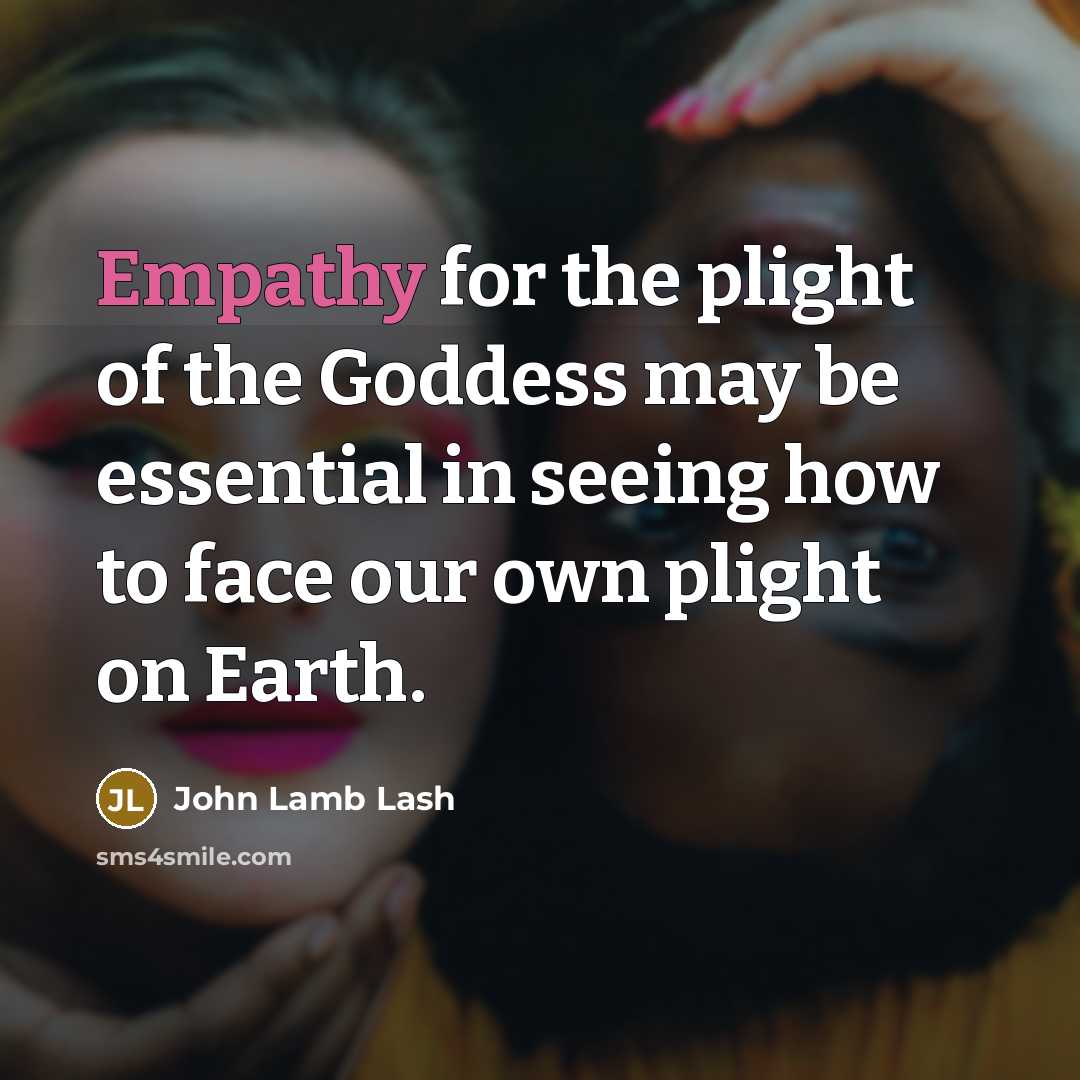 “Empathy for the plight of the Goddess may be essential…” quote by John Lamb Lash