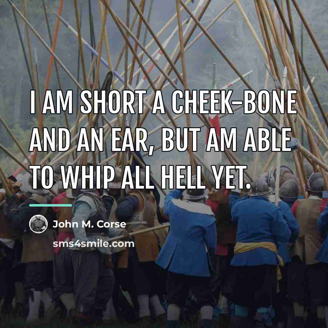 “I am short a cheek-bone and an ear, but am…” quote by John M. Corse
