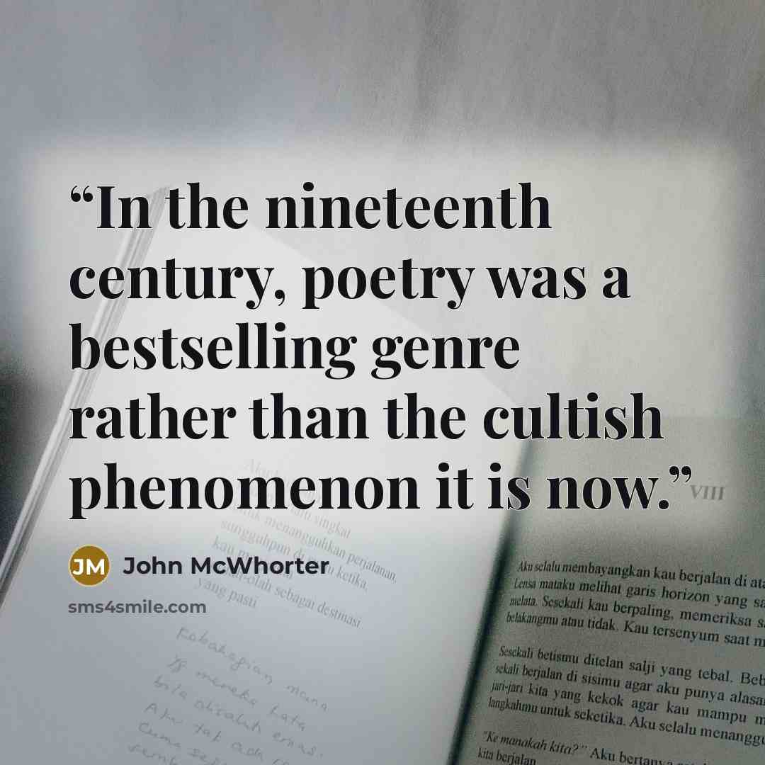 “In the nineteenth century, poetry was a bestselling genre rather than the cultish phenomenon it is now.” quote by John McWhorter