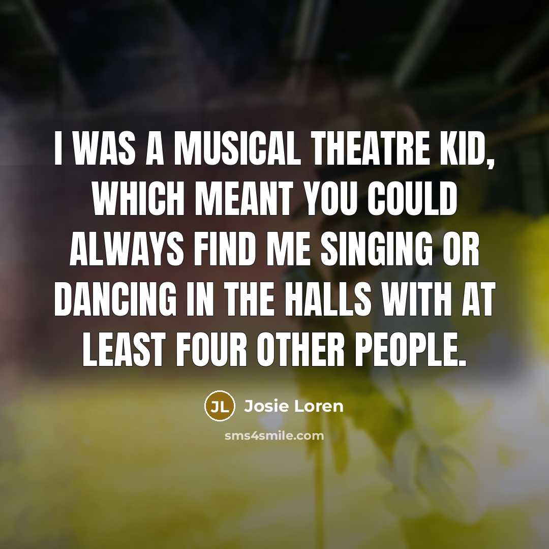 “I was a musical theatre kid, which meant you could…” quote by Josie Loren