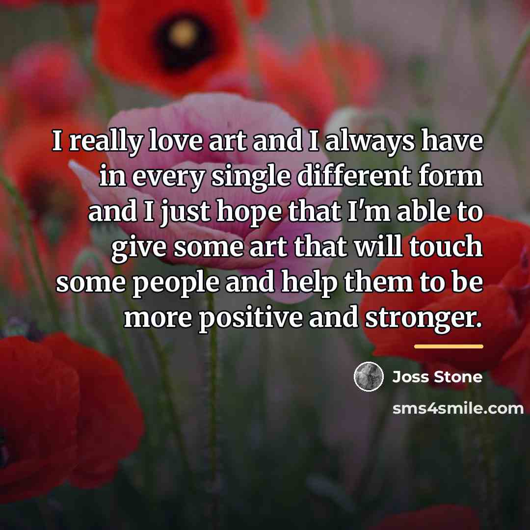 “I really love art and I always have in every…” quote by Joss Stone