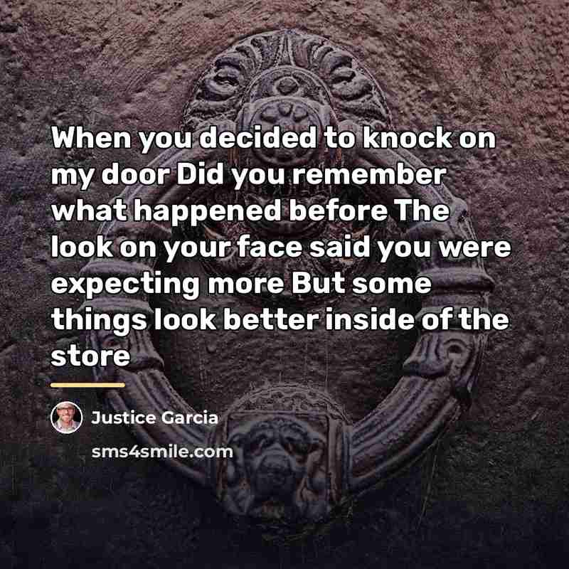 “When you decided to knock on my door Did you…” quote by Justice Garcia