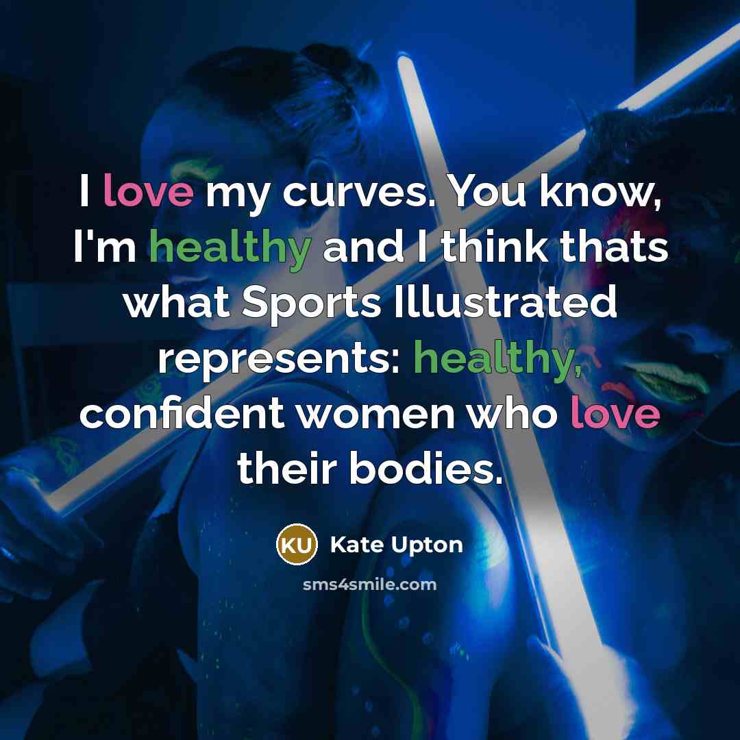 “I love my curves. You know, I'm healthy and I…” quote by Kate Upton