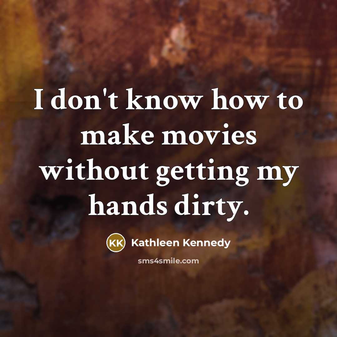 “I don't know how to make movies without getting my…” quote by Kathleen Kennedy