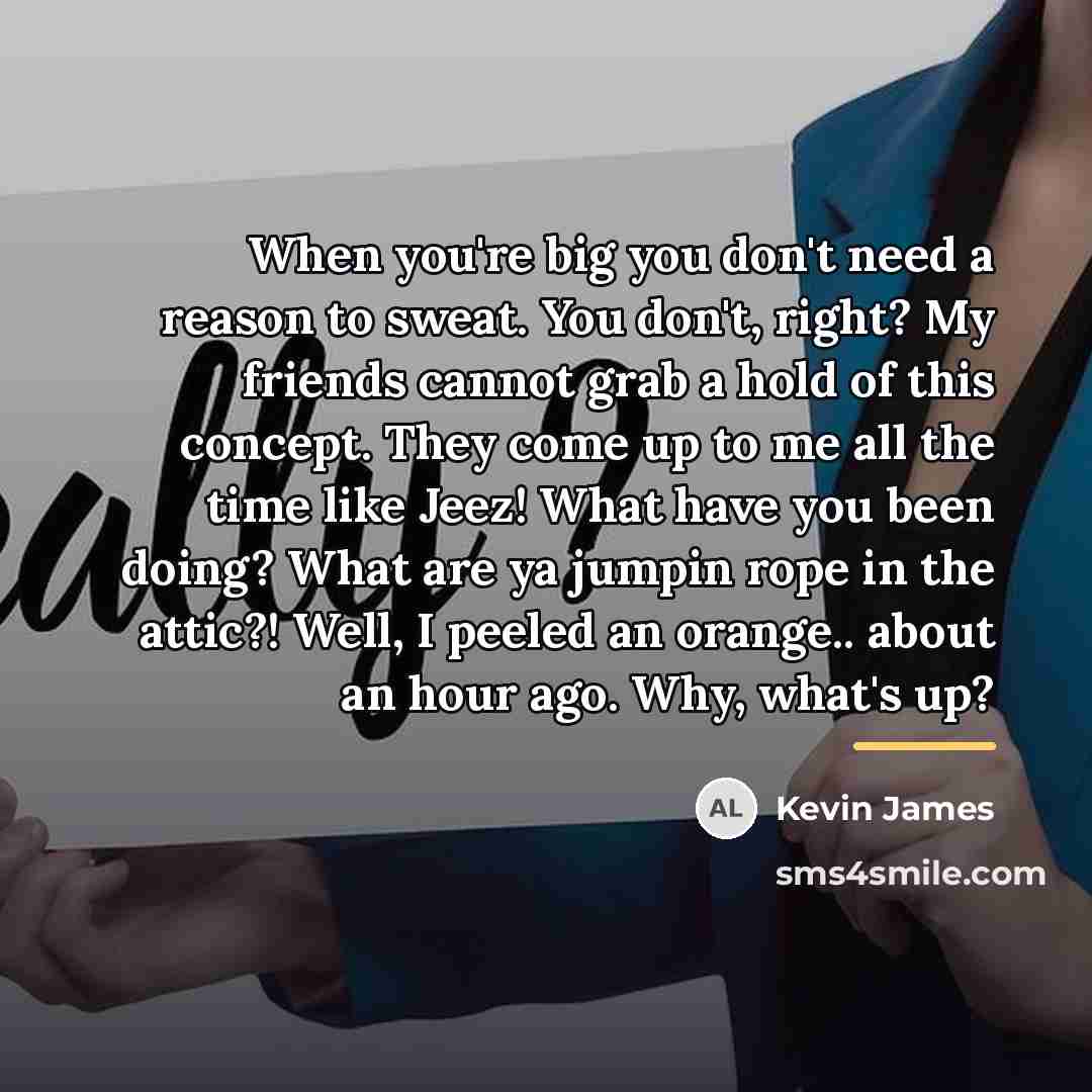 “When you're big you don't need a reason to sweat.…” quote by Kevin James