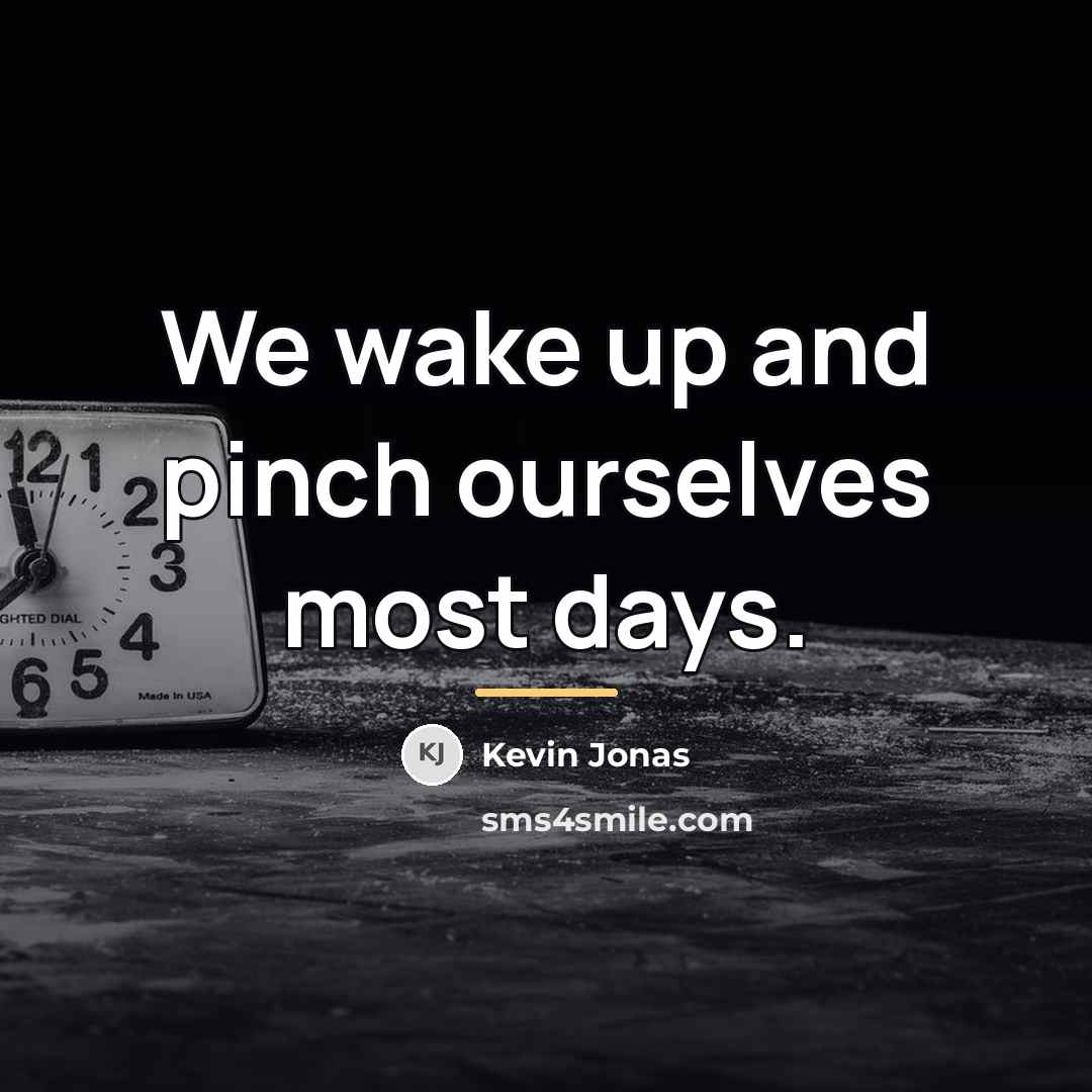“We wake up and pinch ourselves most days.…” quote by Kevin Jonas
