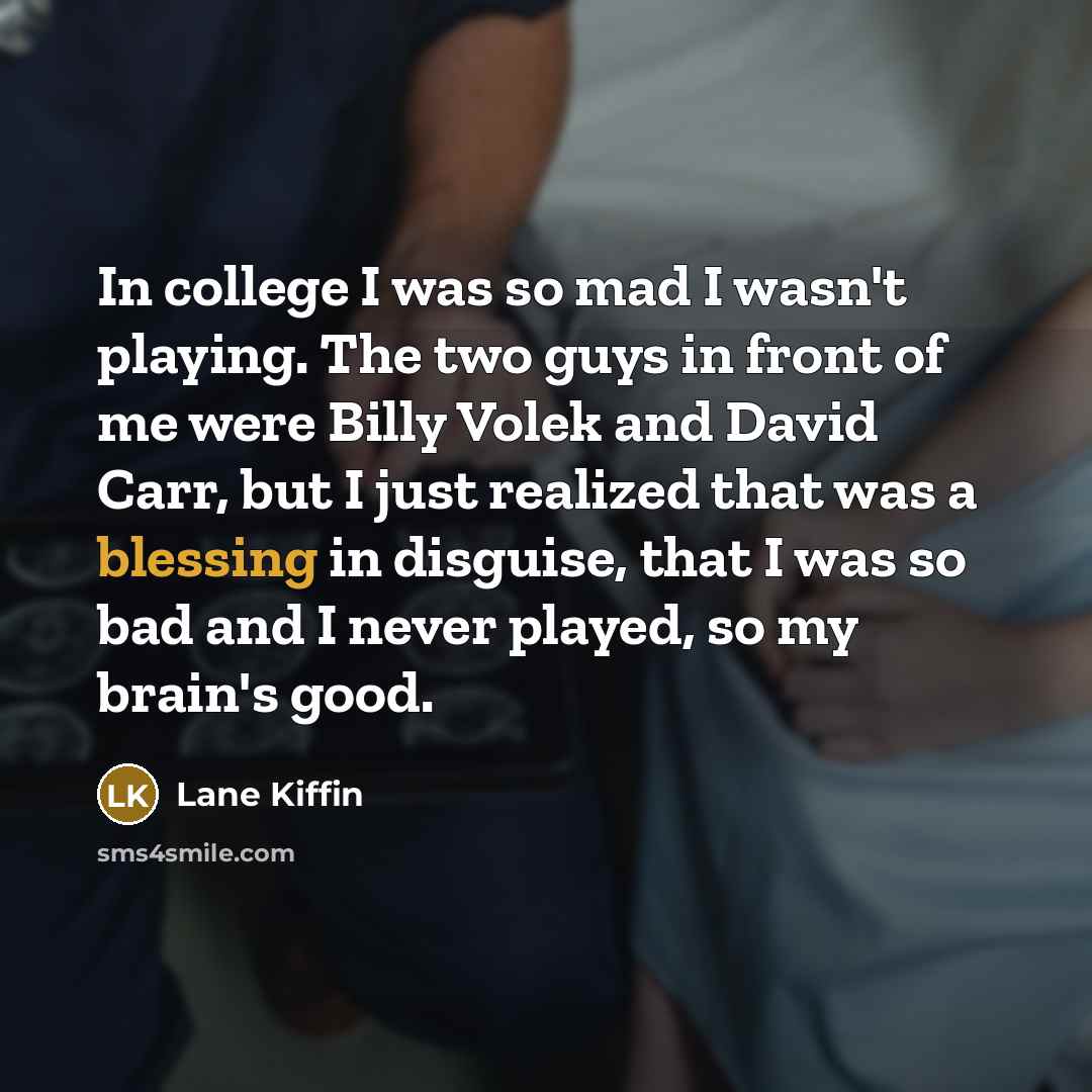 “In college I was so mad I wasn't playing. The…” quote by Lane Kiffin