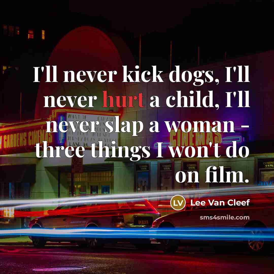 “I'll never kick dogs, I'll never hurt a child, I'll…” quote by Lee Van Cleef
