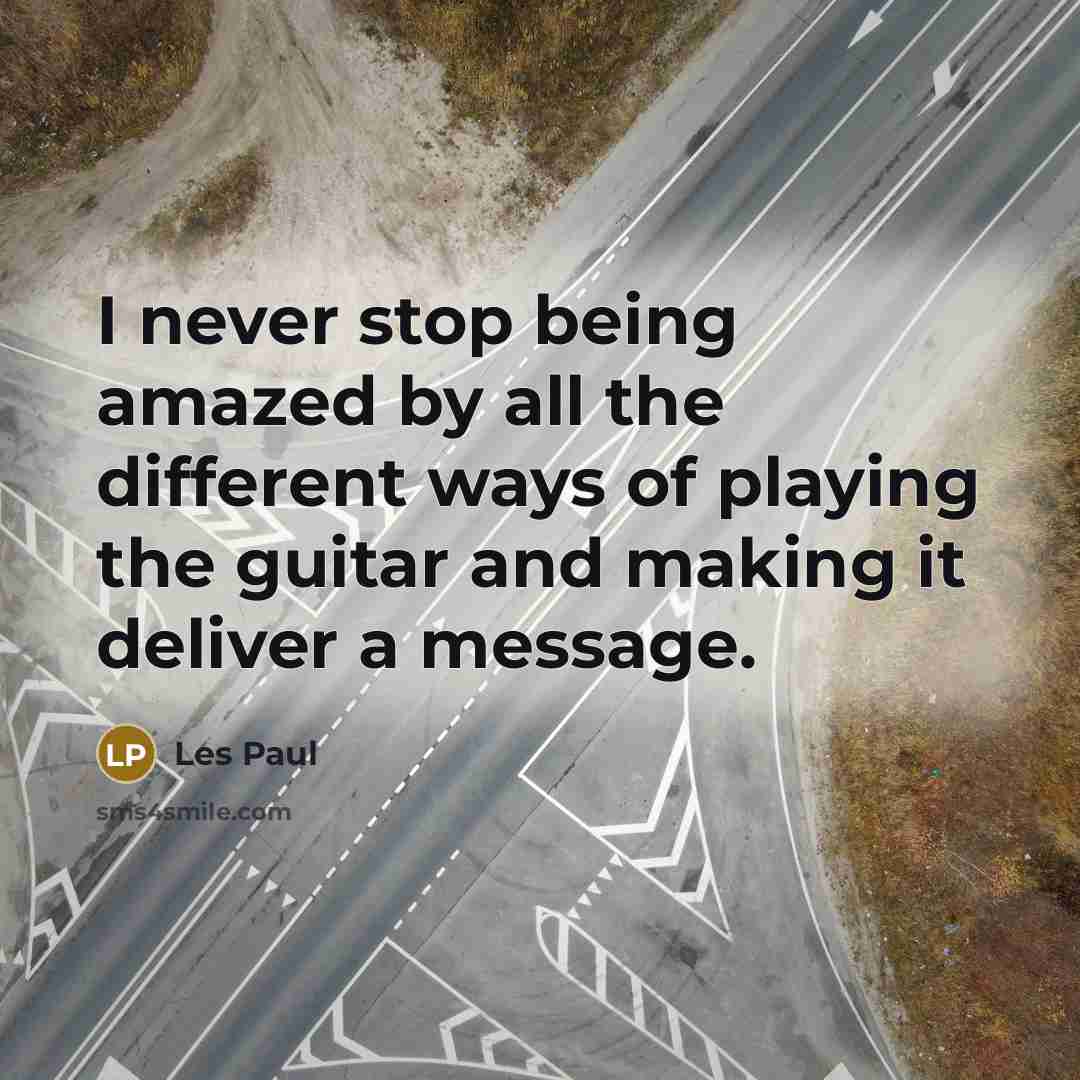 “I never stop being amazed by all the different ways…” quote by Les Paul