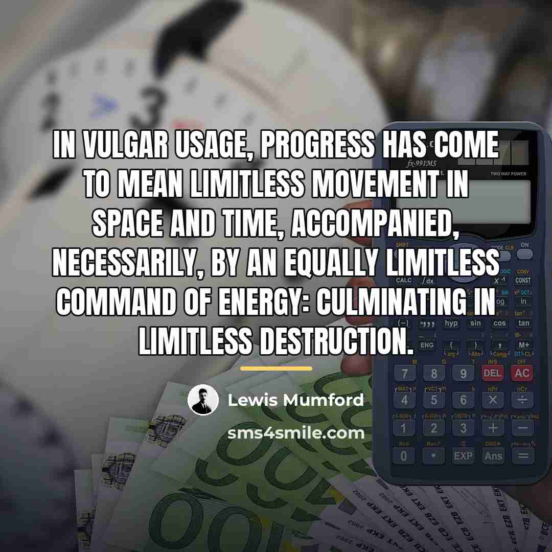 “In vulgar usage, progress has come to mean limitless movement…” quote by Lewis Mumford