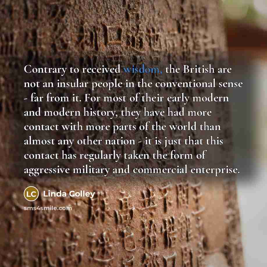 “Contrary to received wisdom, the British are not an insular…” quote by Linda Colley
