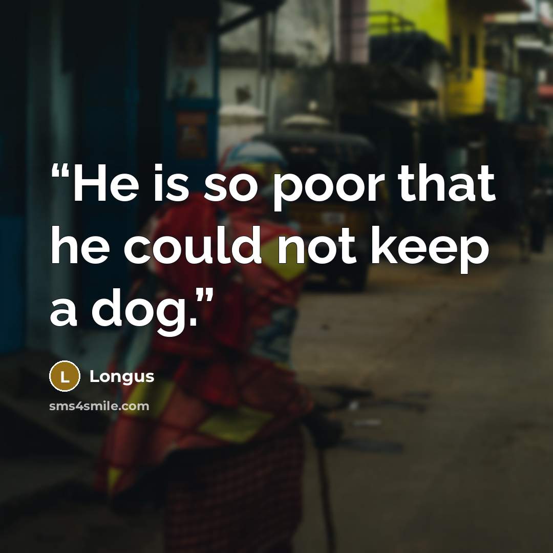 “He is so poor that he could not keep a dog.” quote by Longus