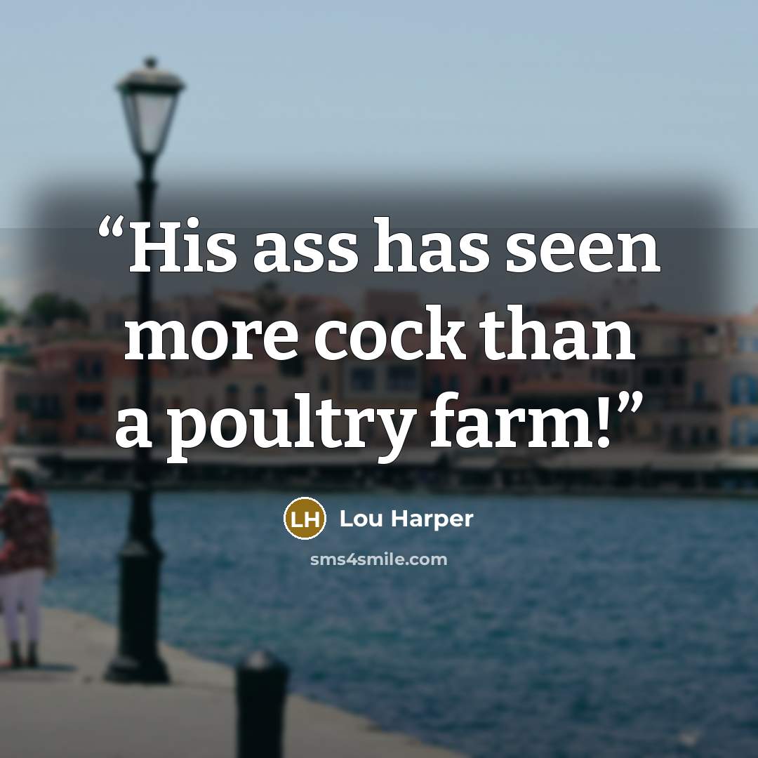 “His ass has seen more cock than a poultry farm!” quote by Lou Harper