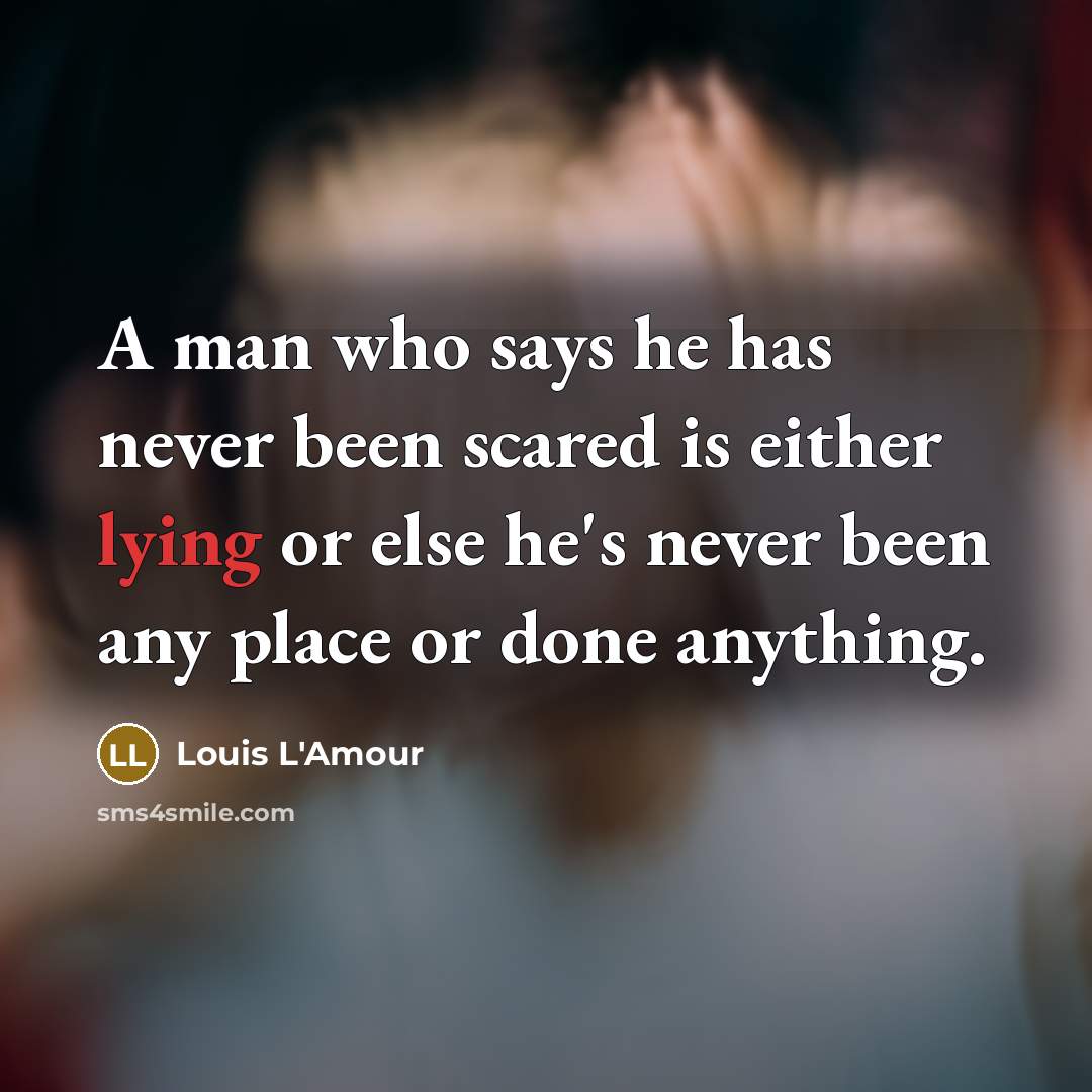 “A man who says he has never been scared is…” quote by Louis L'Amour