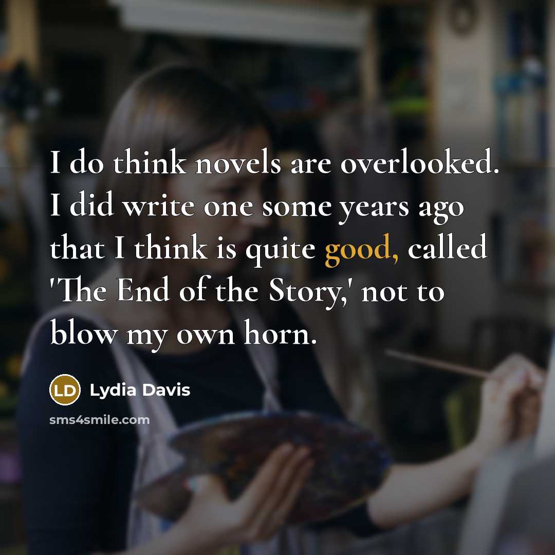 “I do think novels are overlooked. I did write one…” quote by Lydia Davis