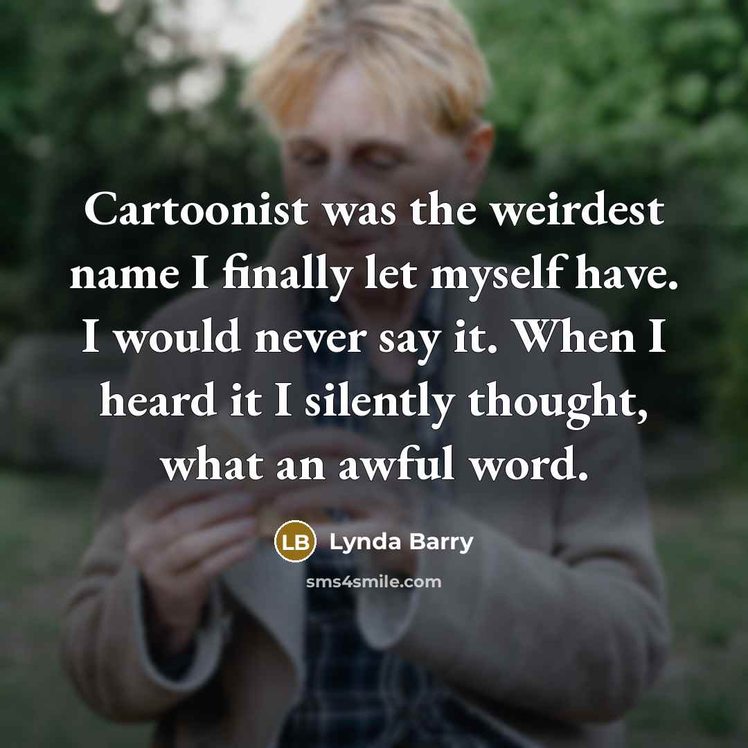 “Cartoonist was the weirdest name I finally let myself have.…” quote by Lynda Barry
