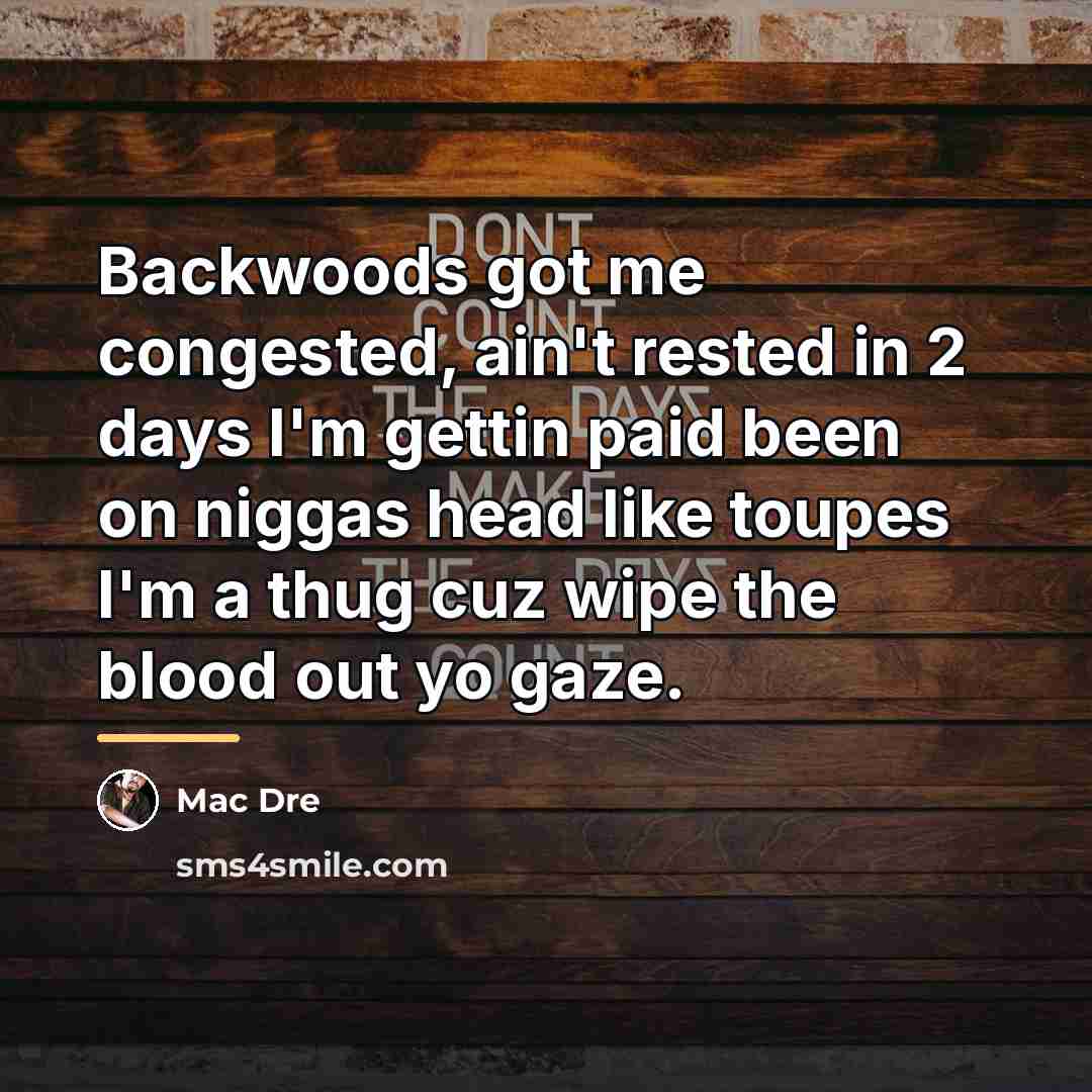 “Backwoods got me congested, ain't rested in 2 days I'm…” quote by Mac Dre