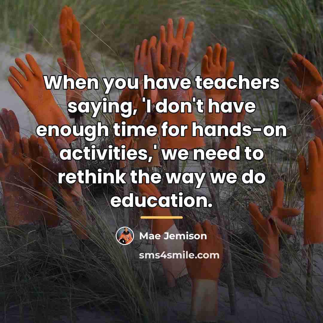 “When you have teachers saying, 'I don't have enough time…” quote by Mae Jemison