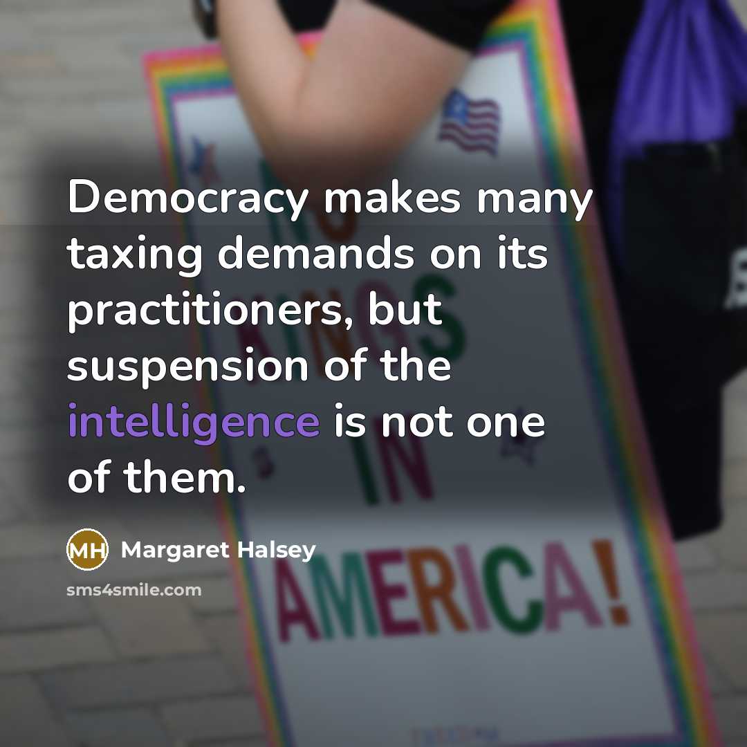 “Democracy makes many taxing demands on its practitioners, but suspension…” quote by Margaret Halsey