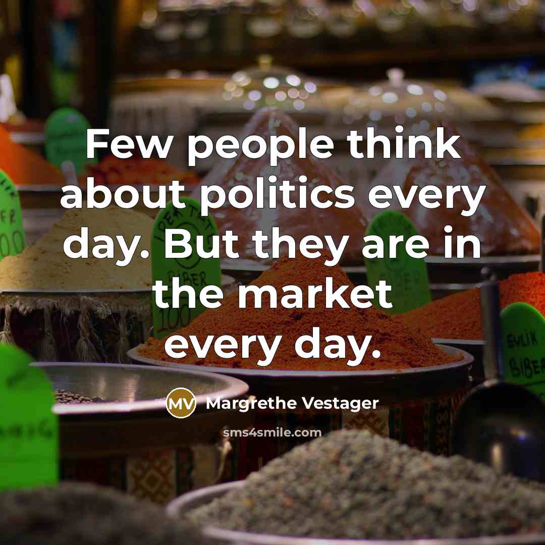 “Few people think about politics every day. But they are…” quote by Margrethe Vestager