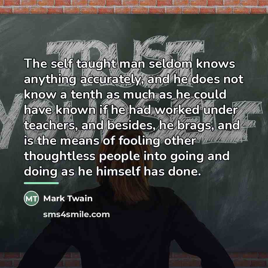 “The self taught man seldom knows anything accurately, and he…” quote by Mark Twain