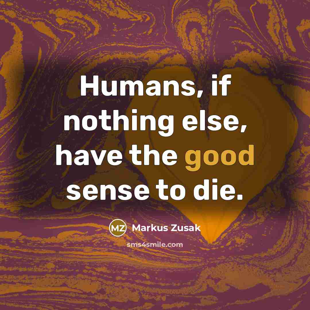 “Humans, if nothing else, have the good sense to die.…” quote by Markus Zusak