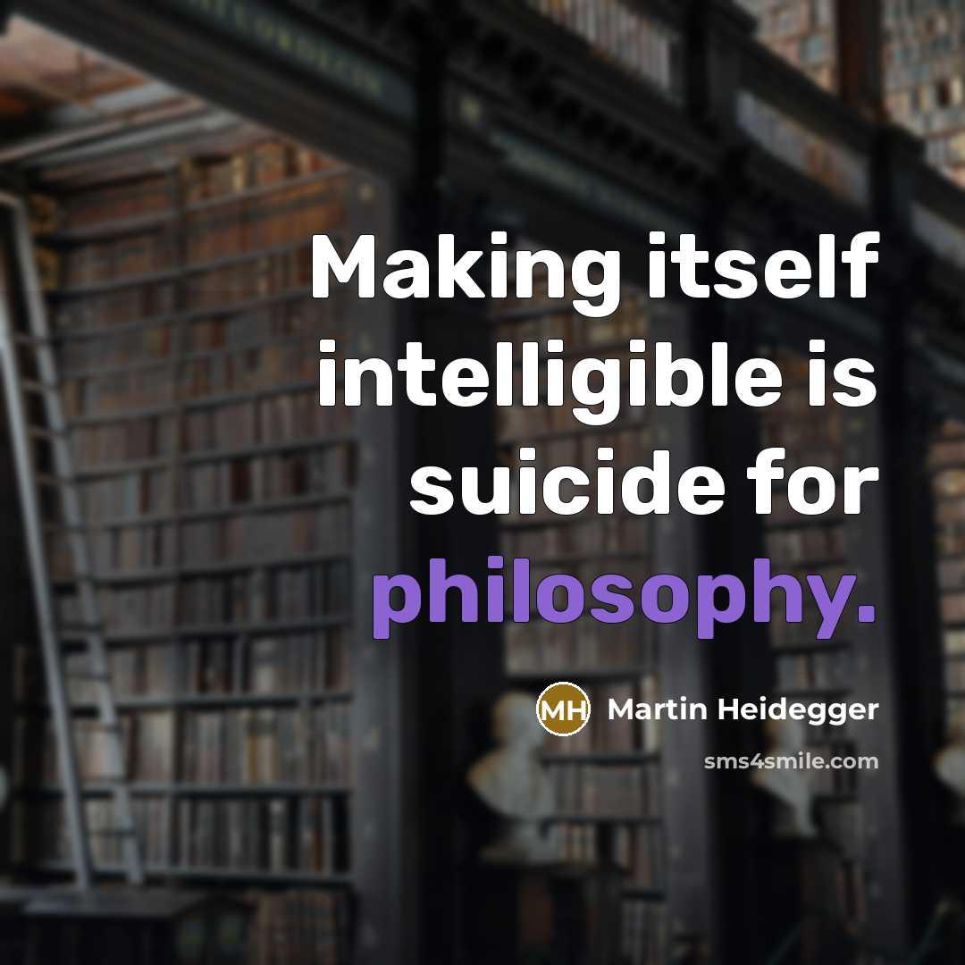 “Making itself intelligible is suicide for philosophy.…” quote by Martin Heidegger