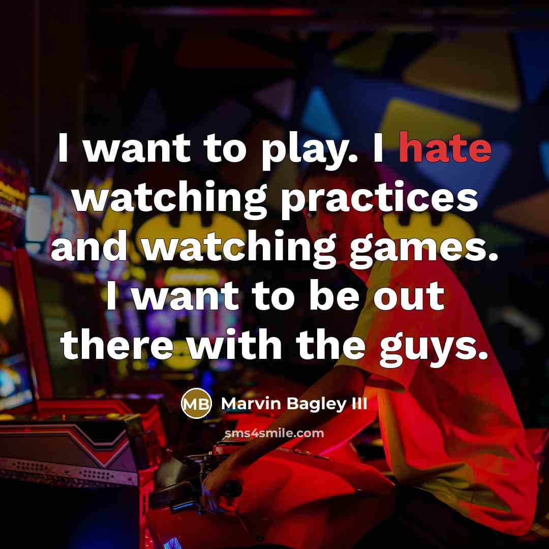“I want to play. I hate watching practices and watching…” quote by Marvin Bagley III