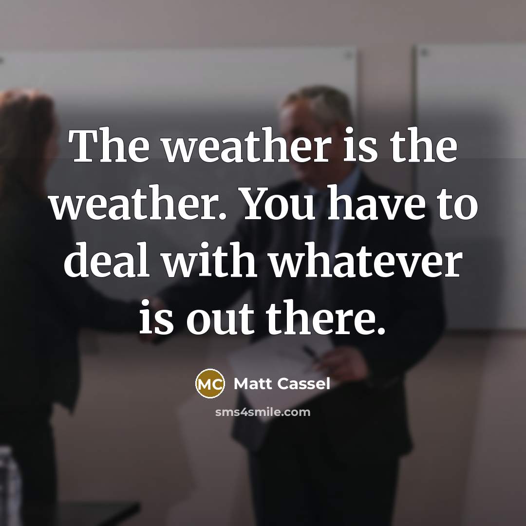 “The weather is the weather. You have to deal with…” quote by Matt Cassel